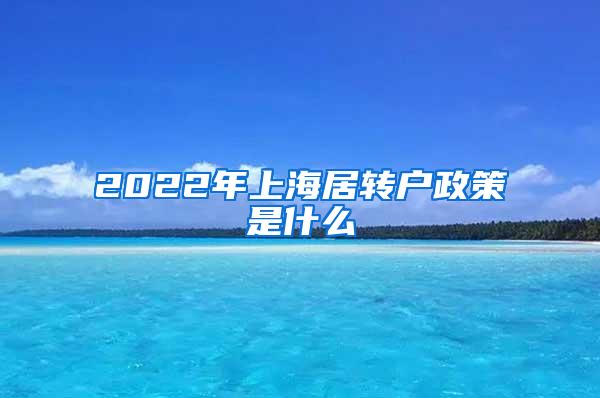 2022年上海居转户政策是什么