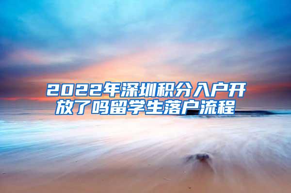 2022年深圳积分入户开放了吗留学生落户流程