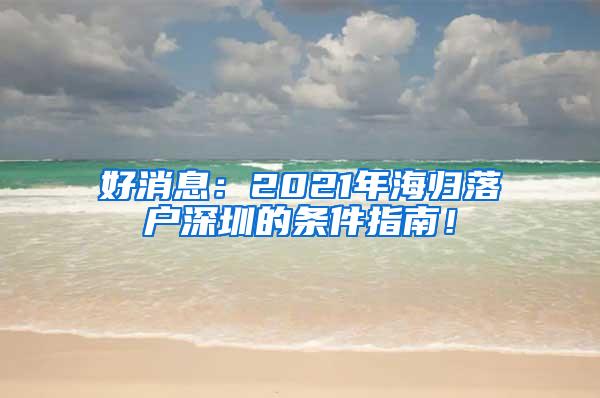 好消息：2021年海归落户深圳的条件指南！
