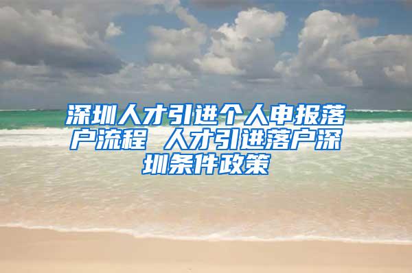 深圳人才引进个人申报落户流程 人才引进落户深圳条件政策