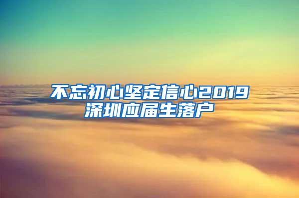 不忘初心坚定信心2019深圳应届生落户