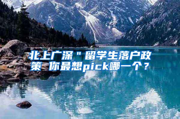 北上广深＂留学生落户政策 你最想pick哪一个？