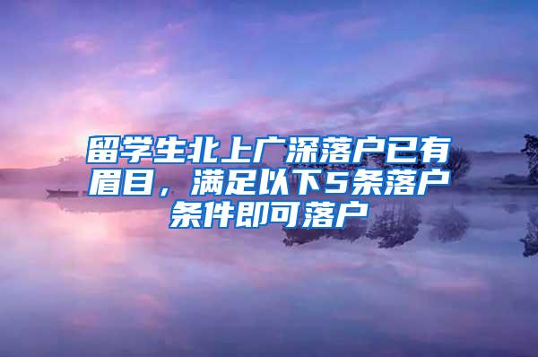 留学生北上广深落户已有眉目，满足以下5条落户条件即可落户