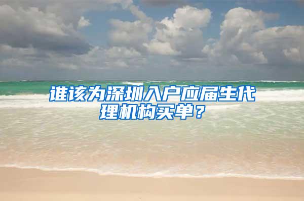 谁该为深圳入户应届生代理机构买单？