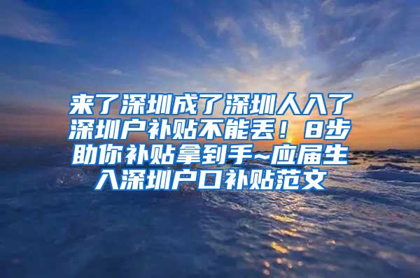 来了深圳成了深圳人入了深圳户补贴不能丢！8步助你补贴拿到手~应届生入深圳户口补贴范文