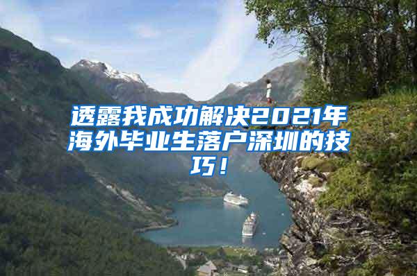 透露我成功解决2021年海外毕业生落户深圳的技巧！