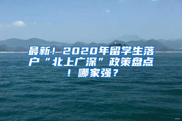 最新！2020年留学生落户“北上广深”政策盘点！哪家强？