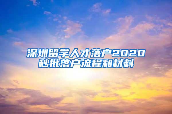 深圳留学人才落户2020秒批落户流程和材料