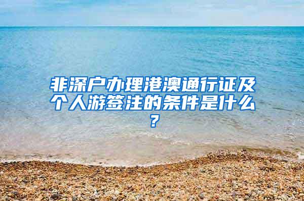 非深户办理港澳通行证及个人游签注的条件是什么？