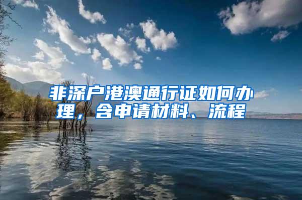 非深户港澳通行证如何办理，含申请材料、流程