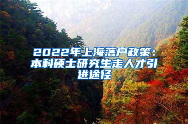 2022年上海落户政策：本科硕士研究生走人才引进途径