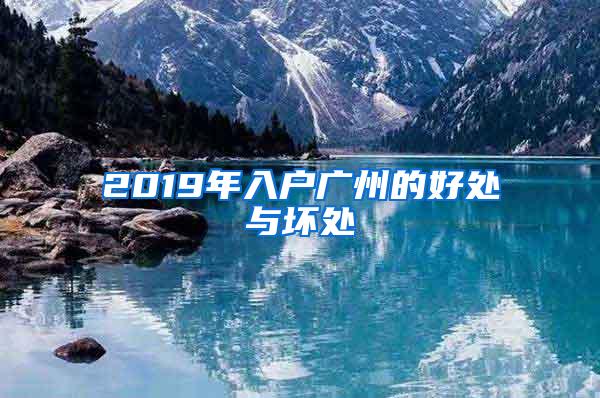 2019年入户广州的好处与坏处