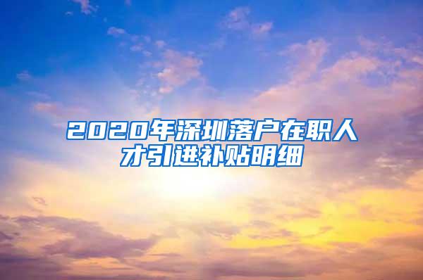 2020年深圳落户在职人才引进补贴明细