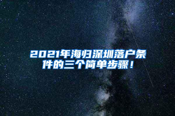 2021年海归深圳落户条件的三个简单步骤！