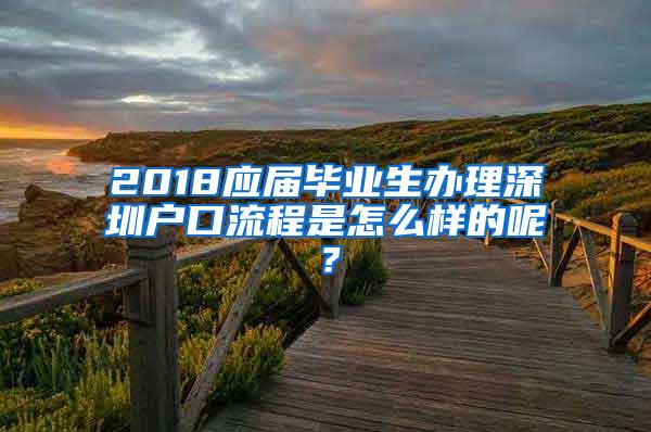 2018应届毕业生办理深圳户口流程是怎么样的呢？