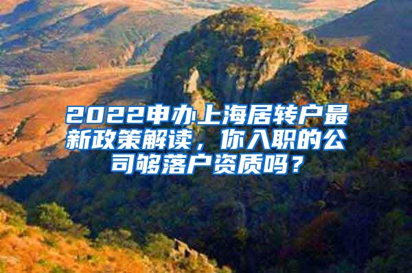 2022申办上海居转户最新政策解读，你入职的公司够落户资质吗？