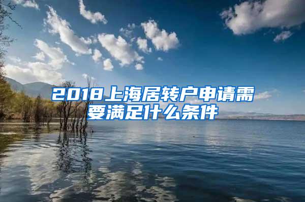 2018上海居转户申请需要满足什么条件