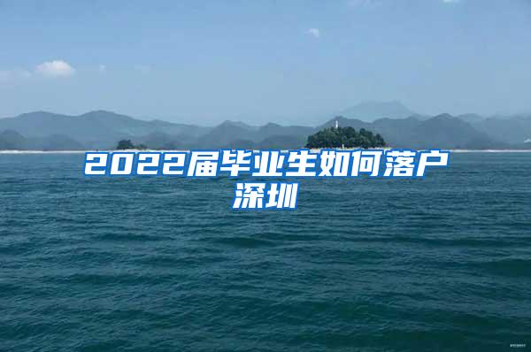 2022届毕业生如何落户深圳