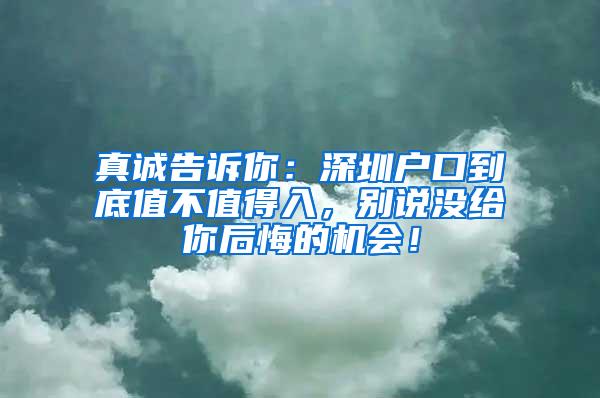 真诚告诉你：深圳户口到底值不值得入，别说没给你后悔的机会！