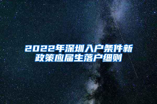 2022年深圳入户条件新政策应届生落户细则