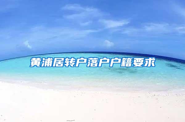 黄浦居转户落户户籍要求