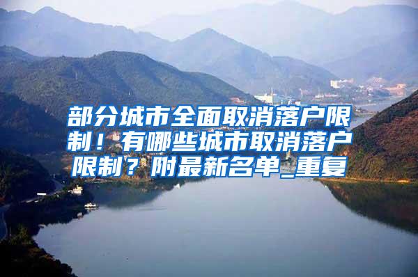 部分城市全面取消落户限制！有哪些城市取消落户限制？附最新名单_重复