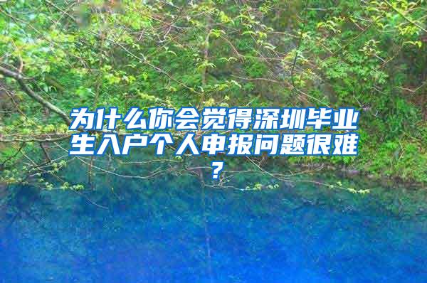 为什么你会觉得深圳毕业生入户个人申报问题很难？