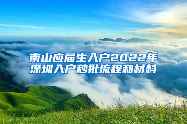 南山应届生入户2022年深圳入户秒批流程和材料