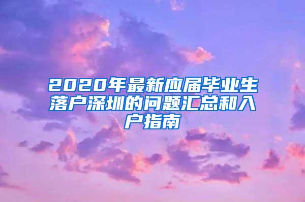 2020年最新应届毕业生落户深圳的问题汇总和入户指南