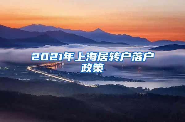 2021年上海居转户落户政策