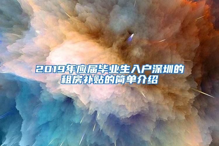 2019年应届毕业生入户深圳的租房补贴的简单介绍