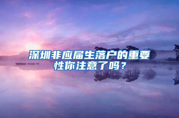 深圳非应届生落户的重要性你注意了吗？