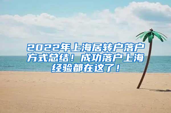 2022年上海居转户落户方式总结！成功落户上海经验都在这了！