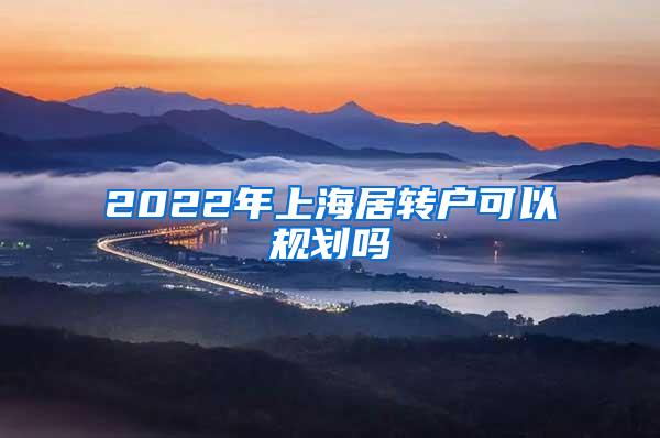 2022年上海居转户可以规划吗