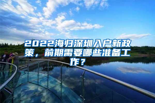 2022海归深圳入户新政策，前期需要哪些准备工作？