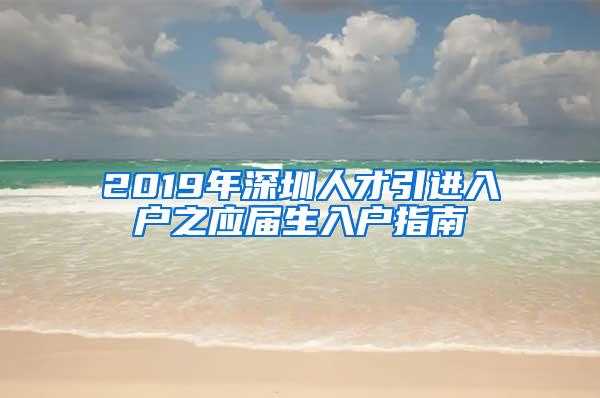 2019年深圳人才引进入户之应届生入户指南