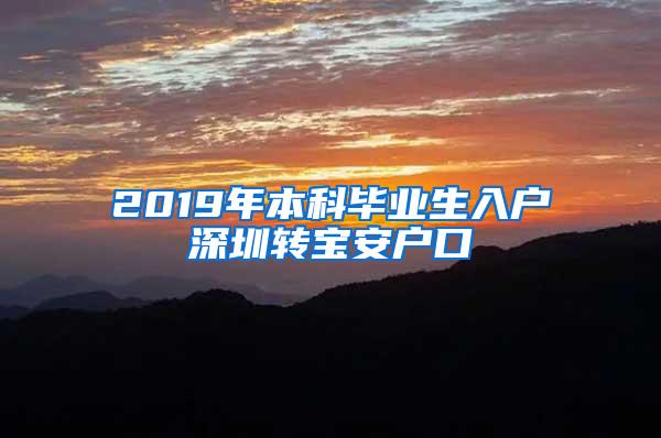 2019年本科毕业生入户深圳转宝安户口