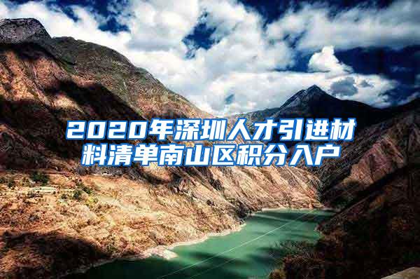 2020年深圳人才引进材料清单南山区积分入户