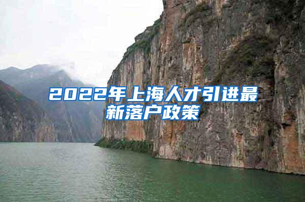 2022年上海人才引进最新落户政策