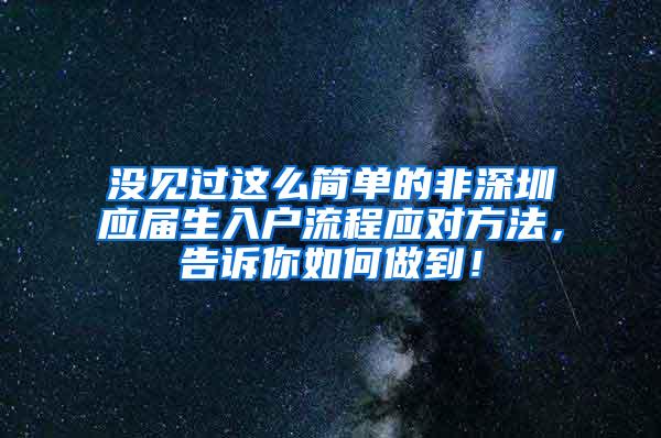 没见过这么简单的非深圳应届生入户流程应对方法，告诉你如何做到！