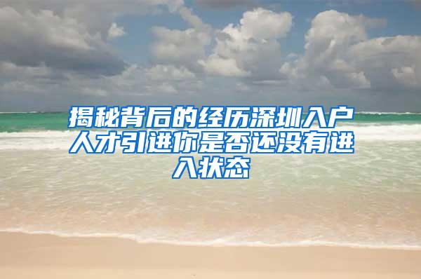 揭秘背后的经历深圳入户人才引进你是否还没有进入状态