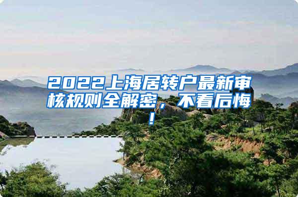 2022上海居转户最新审核规则全解密，不看后悔！