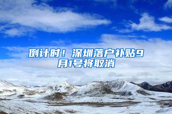 倒计时！深圳落户补贴9月1号将取消