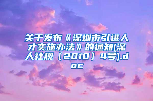 关于发布《深圳市引进人才实施办法》的通知(深人社规〔2010〕4号).doc