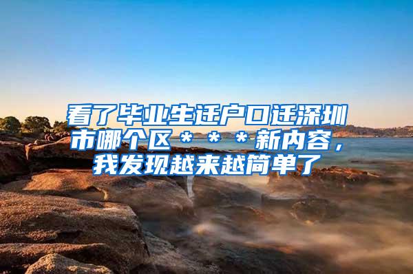 看了毕业生迁户口迁深圳市哪个区＊＊＊新内容，我发现越来越简单了