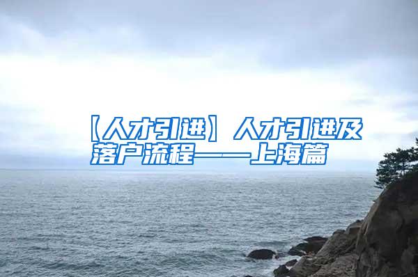 【人才引进】人才引进及落户流程——上海篇