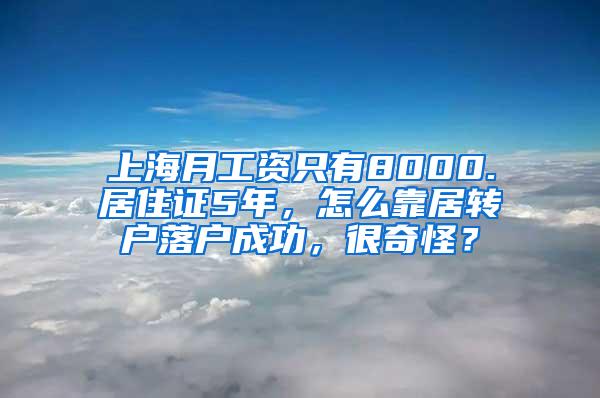 上海月工资只有8000.居住证5年，怎么靠居转户落户成功，很奇怪？