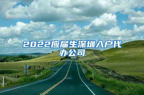 2022应届生深圳入户代办公司