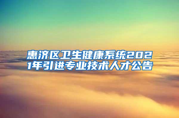 惠济区卫生健康系统2021年引进专业技术人才公告