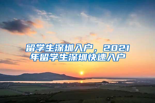 留学生深圳入户，2021年留学生深圳快速入户